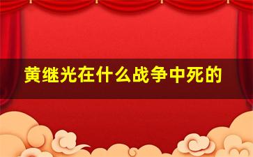 黄继光在什么战争中死的