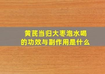 黄芪当归大枣泡水喝的功效与副作用是什么