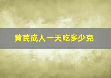 黄芪成人一天吃多少克