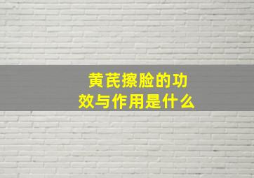 黄芪擦脸的功效与作用是什么