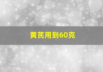 黄芪用到60克