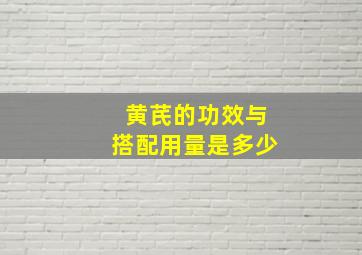 黄芪的功效与搭配用量是多少