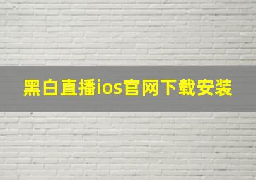 黑白直播ios官网下载安装