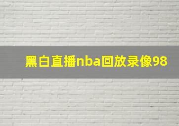 黑白直播nba回放录像98