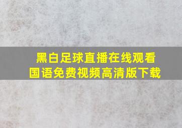 黑白足球直播在线观看国语免费视频高清版下载