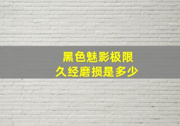 黑色魅影极限久经磨损是多少