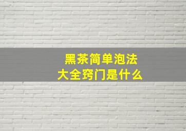 黑茶简单泡法大全窍门是什么