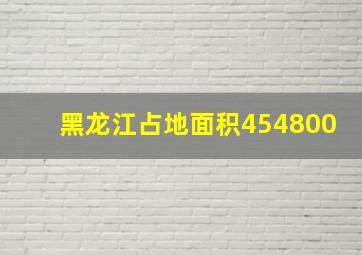 黑龙江占地面积454800