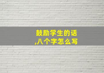 鼓励学生的话,八个字怎么写