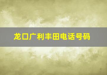 龙口广利丰田电话号码