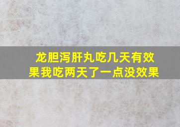 龙胆泻肝丸吃几天有效果我吃两天了一点没效果