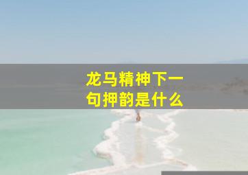 龙马精神下一句押韵是什么