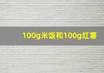 100g米饭和100g红薯