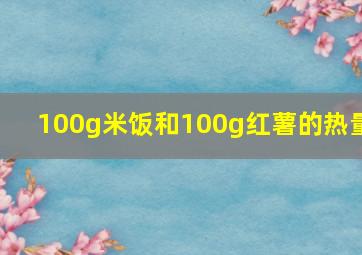 100g米饭和100g红薯的热量