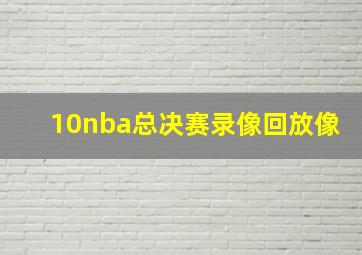 10nba总决赛录像回放像