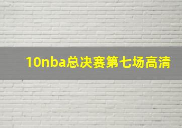 10nba总决赛第七场高清