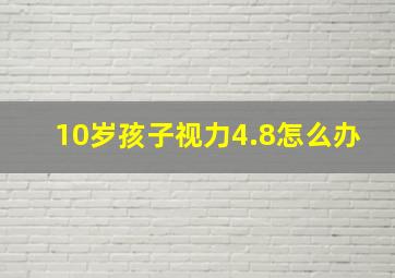 10岁孩子视力4.8怎么办