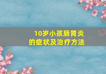 10岁小孩肠胃炎的症状及治疗方法