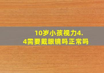 10岁小孩视力4.4需要戴眼镜吗正常吗