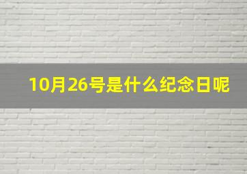 10月26号是什么纪念日呢