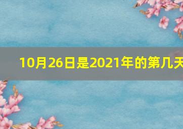 10月26日是2021年的第几天