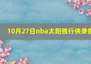 10月27日nba太阳独行侠录像