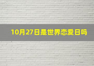 10月27日是世界恋爱日吗