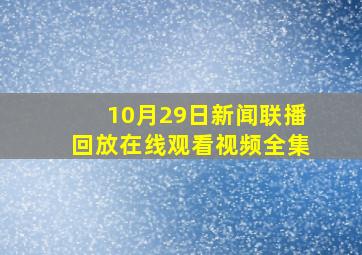 10月29日新闻联播回放在线观看视频全集