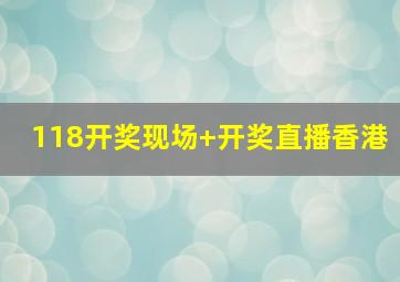 118开奖现场+开奖直播香港