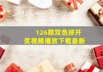 126期双色球开奖视频播放下载最新