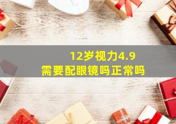 12岁视力4.9需要配眼镜吗正常吗