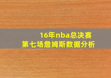 16年nba总决赛第七场詹姆斯数据分析