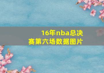 16年nba总决赛第六场数据图片