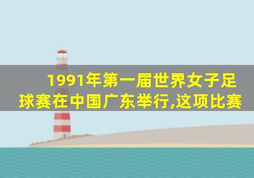 1991年第一届世界女子足球赛在中国广东举行,这项比赛