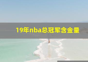 19年nba总冠军含金量