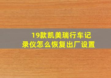 19款凯美瑞行车记录仪怎么恢复出厂设置