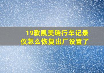 19款凯美瑞行车记录仪怎么恢复出厂设置了