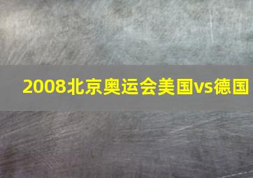 2008北京奥运会美国vs德国