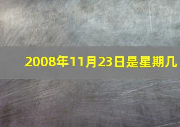 2008年11月23日是星期几