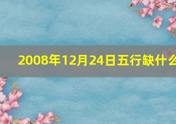 2008年12月24日五行缺什么