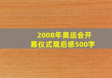 2008年奥运会开幕仪式观后感500字