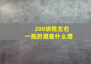 200块钱左右一瓶的酒是什么酒