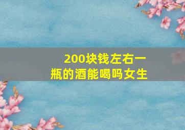 200块钱左右一瓶的酒能喝吗女生