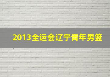 2013全运会辽宁青年男篮