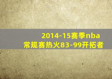 2014-15赛季nba常规赛热火83-99开拓者