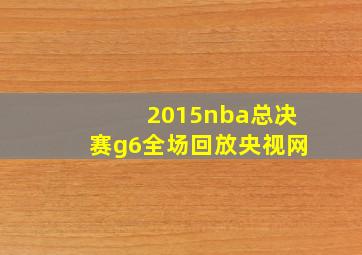 2015nba总决赛g6全场回放央视网