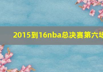 2015到16nba总决赛第六场