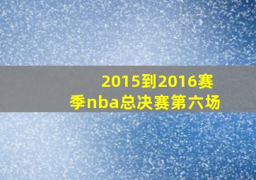 2015到2016赛季nba总决赛第六场