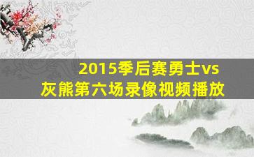 2015季后赛勇士vs灰熊第六场录像视频播放