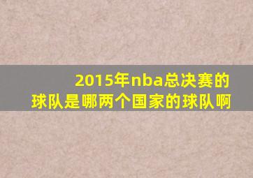 2015年nba总决赛的球队是哪两个国家的球队啊